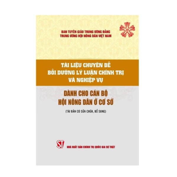 Tài liệu chuyên đề bồi dưỡng lý luận chính trị và nghiệp vụ dành cho cán bộ Hội nông dân ở cơ sở (Tái bản có sửa chữa, bổ sung)