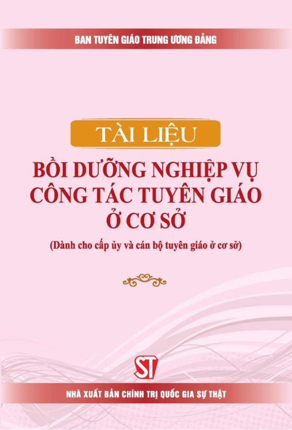 Tài liệu bồi dưỡng nghiệp vụ công tác tuyên giáo ở cơ sở (Dành cho cấp ủy và cán bộ tuyên giáo ở cơ sở) ( Xuất bản lần thứ tư, có sửa chữa, bổ sung)
