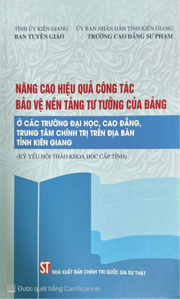 Nâng cao hiệu quả công tác bảo vệ nền tảng tư tưởng của Đảng ở các trường Đại học, Cao đẳng, Trung tâm chính trị trên địa bản tỉnh Kiên Giang (Kỷ yếu Hội thảo khoa học cấp tỉnh)