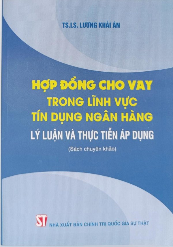 Hợp đồng cho vay trong lĩnh vực tín dụng ngân hàng - Lý luận và thực tiễn áp dụng (Sách chuyên khảo)