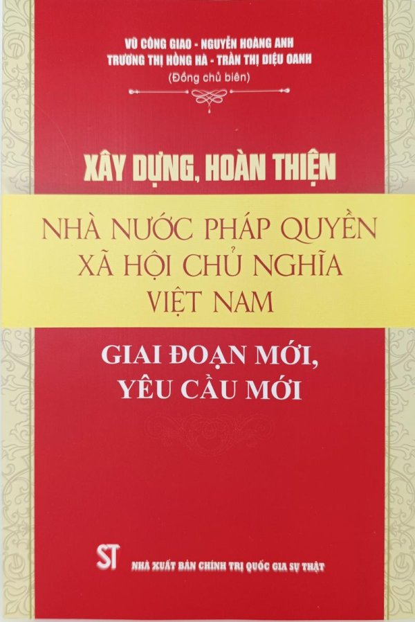 Xây dựng, hoàn thiện Nhà nước pháp quyền xã hội chủ nghĩa Việt Nam: Giai đoạn mới, yêu cầu mới (Sách chuyên khảo)