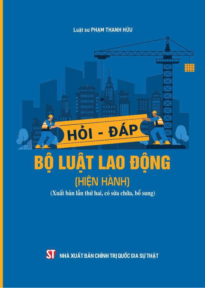 Hỏi - đáp Bộ luật lao động (hiện hành) (Xuất bản lần thứ hai, có sửa chữa, bổ sung)