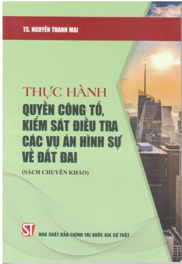 Thực hành quyền công tố, kiểm sát điều tra các vụ án hình sự về đất đai (Sách chuyên khảo)