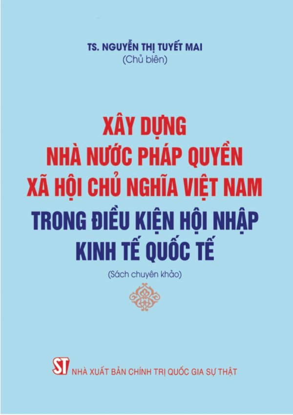 Xây dựng nhà nước pháp quyền xã hội chủ nghĩa Việt Nam trong điều kiện hội nhập kinh tế quốc tế (Sách chuyên khảo)