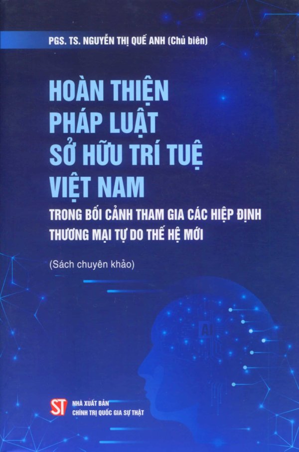 Hoàn thiện pháp luật sở hữu trí tuệ Việt Nam trong bối cảnh tham gia các hiệp định thương mại tự do thế hệ mới (Sách chuyên khảo)