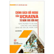Chính sách đối ngoại của Ucraina từ năm 1991 đến nay. Kinh nghiệm và bài...