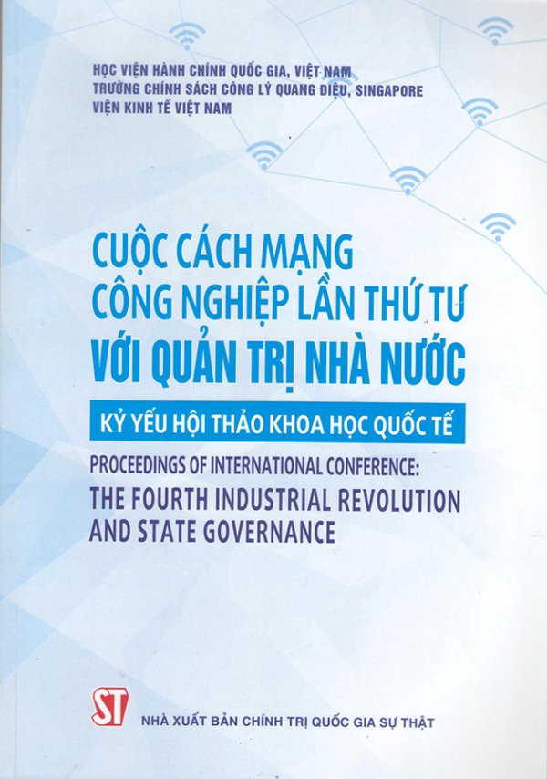 Cuộc cách mạng công nghiệp lần thứ tư với quản trị nhà nước - Kỷ yếu Hội thảo khoa học quốc tế Proceedings of internatonal conference: The fourth industrial revolution and state governance