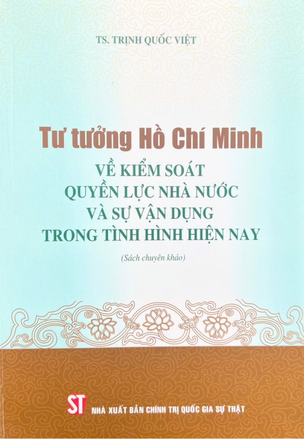 Tư tưởng Hồ Chí Minh về kiểm soát quyền lực nhà nước và sự vận dụng trong tình hình hiện nay (Sách chuyên khảo)
